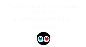 Pour soutenir la compagnie, participez à notre cagnotte Ulule